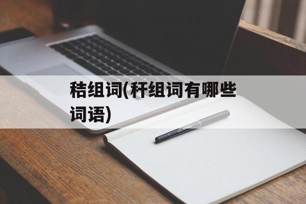 秸组词(秆组词有哪些词语)-第1张图片-居家生活