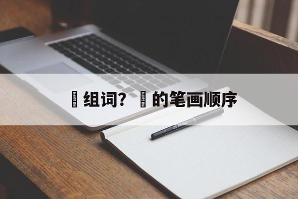 歩组词？歩的笔画顺序-第1张图片-居家生活