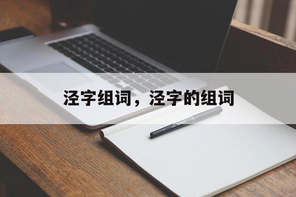 泾字组词，泾字的组词-第1张图片-居家生活