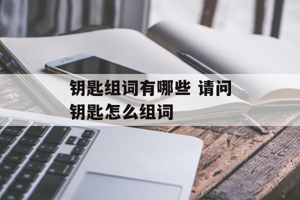 钥匙组词有哪些 请问钥匙怎么组词-第1张图片-居家生活