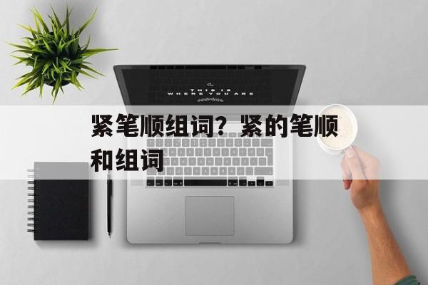 紧笔顺组词？紧的笔顺和组词-第1张图片-居家生活