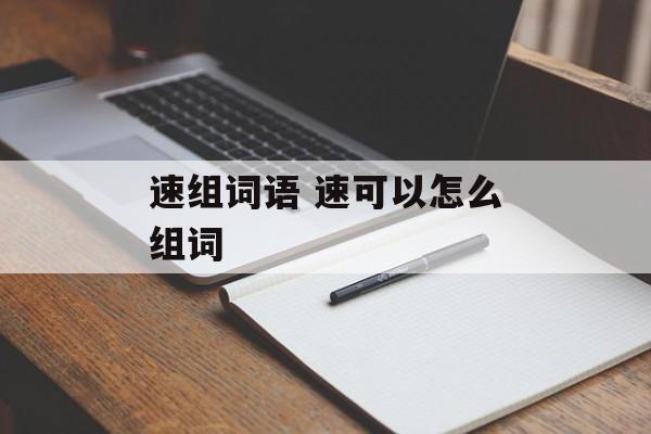 速组词语 速可以怎么组词-第1张图片-居家生活