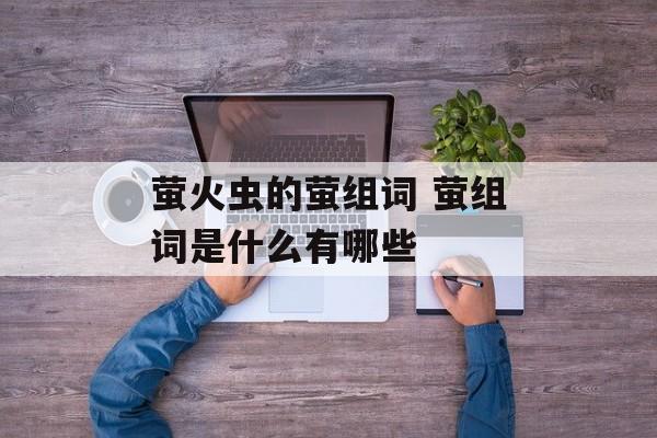 萤火虫的萤组词 萤组词是什么有哪些-第1张图片-居家生活