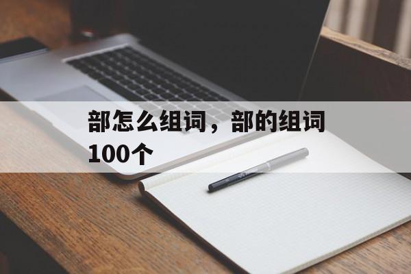 部怎么组词，部的组词100个-第1张图片-居家生活