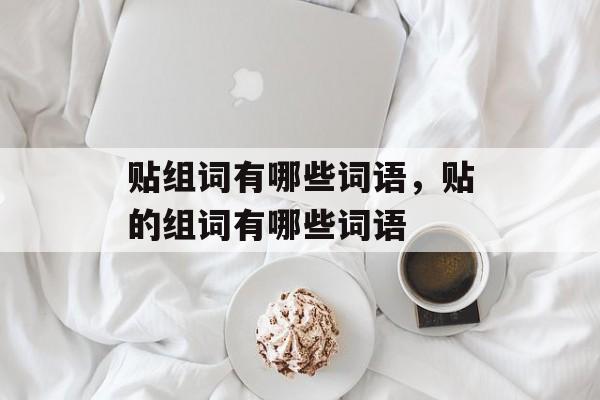 贴组词有哪些词语，贴的组词有哪些词语-第1张图片-居家生活
