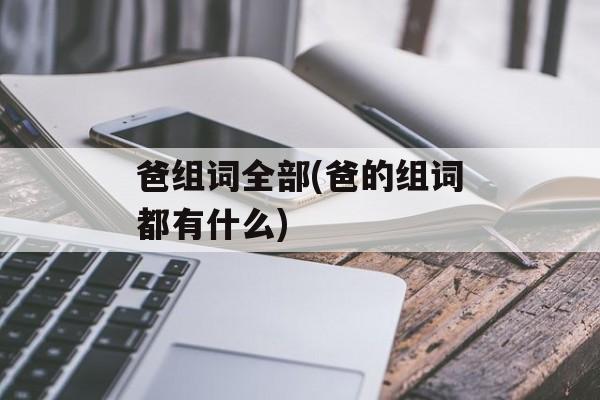 爸组词全部(爸的组词都有什么)-第1张图片-居家生活