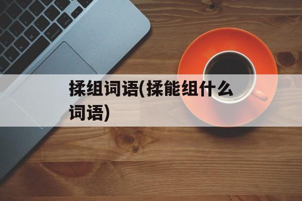 揉组词语(揉能组什么词语)-第1张图片-居家生活
