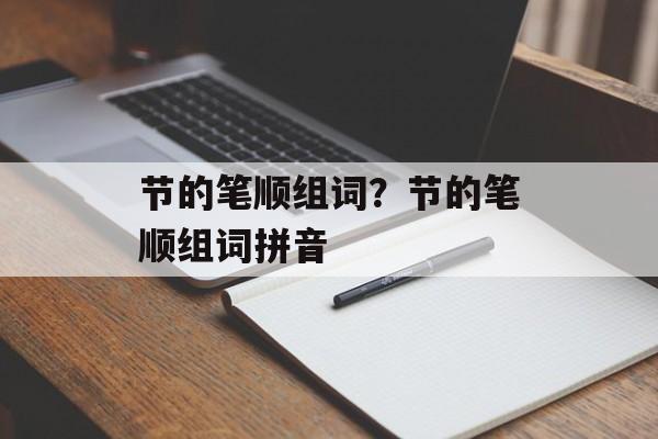 节的笔顺组词？节的笔顺组词拼音-第1张图片-居家生活