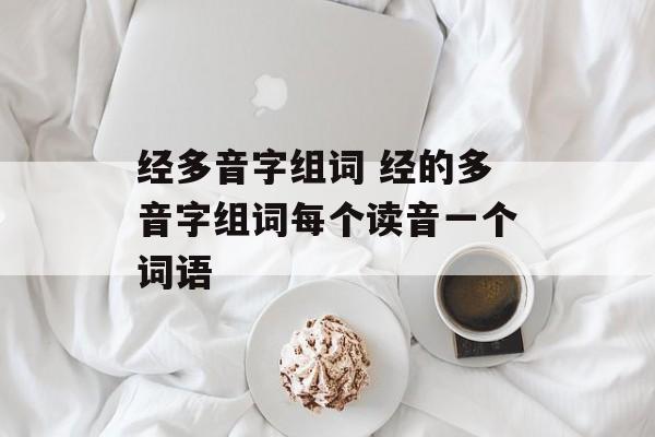 经多音字组词 经的多音字组词每个读音一个词语-第1张图片-居家生活