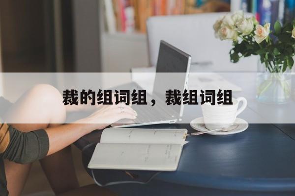 裁的组词组，裁组词组-第1张图片-居家生活