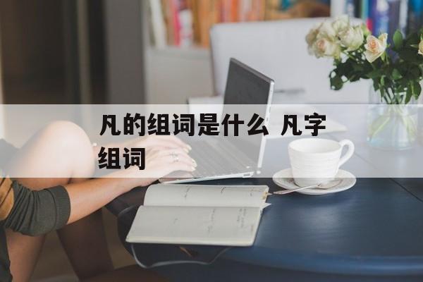 凡的组词是什么 凡字组词-第1张图片-居家生活
