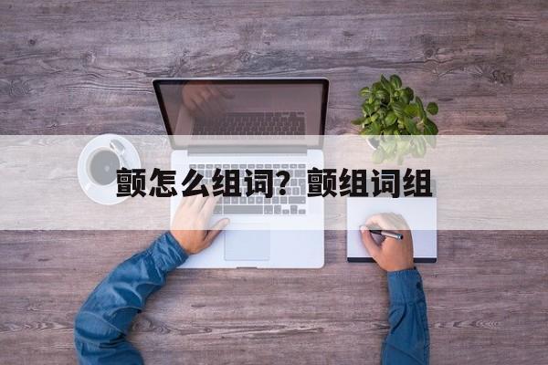 颤怎么组词？颤组词组-第1张图片-居家生活