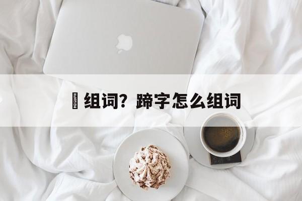 踠组词？蹄字怎么组词-第1张图片-居家生活
