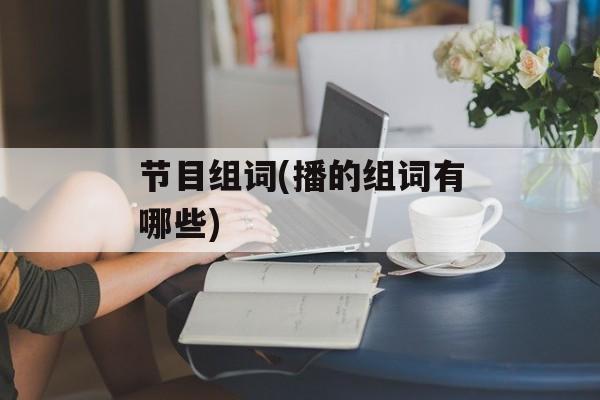 节目组词(播的组词有哪些)-第1张图片-居家生活