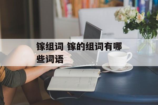 镓组词 镓的组词有哪些词语-第1张图片-居家生活