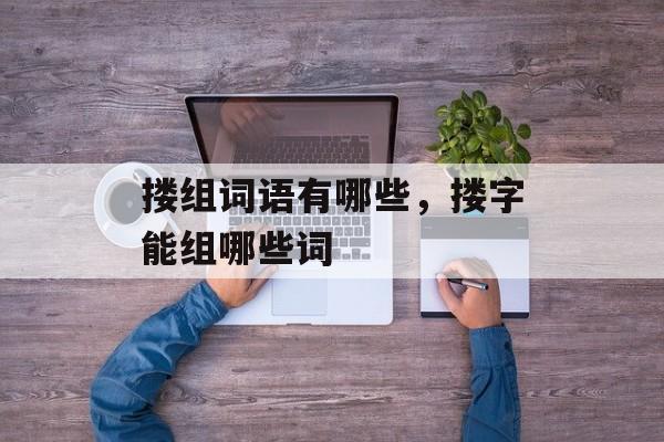 搂组词语有哪些，搂字能组哪些词-第1张图片-居家生活