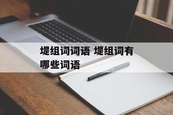 堤组词词语 堤组词有哪些词语-第1张图片-居家生活