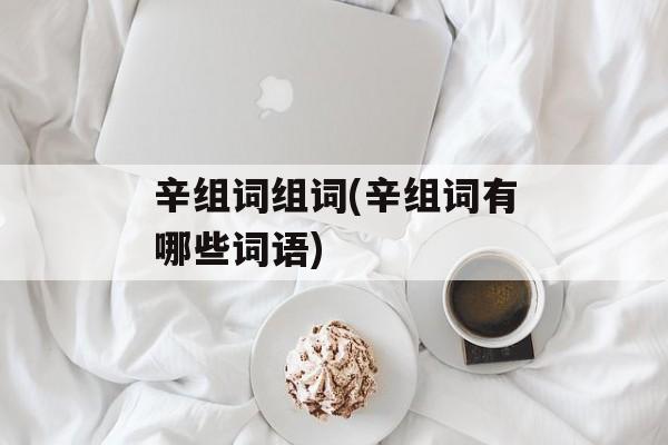 辛组词组词(辛组词有哪些词语)-第1张图片-居家生活