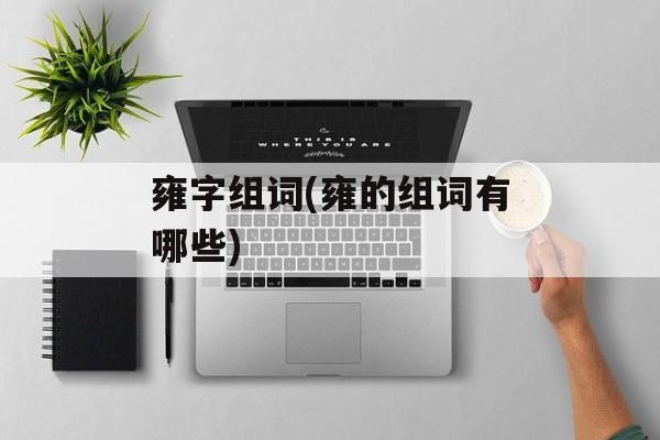 雍字组词(雍的组词有哪些)-第1张图片-居家生活
