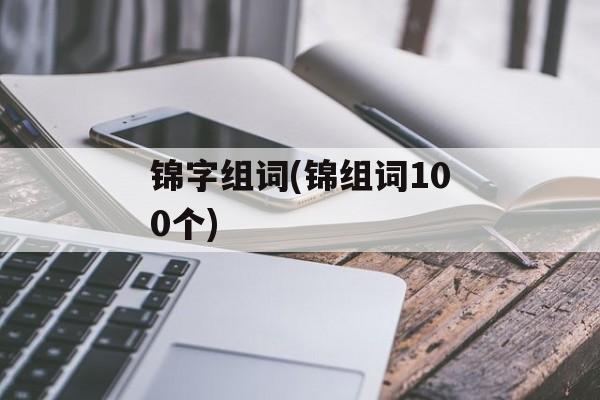 锦字组词(锦组词100个)-第1张图片-居家生活