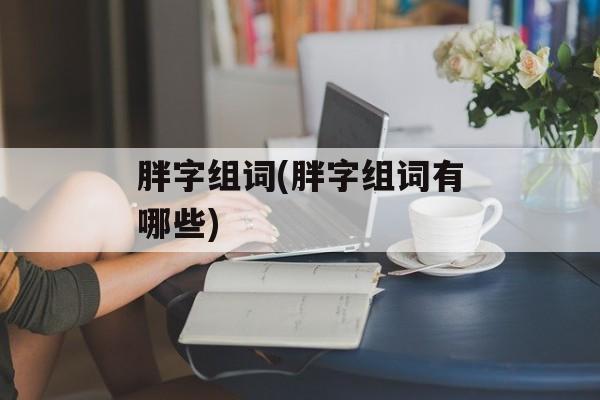 胖字组词(胖字组词有哪些)-第1张图片-居家生活