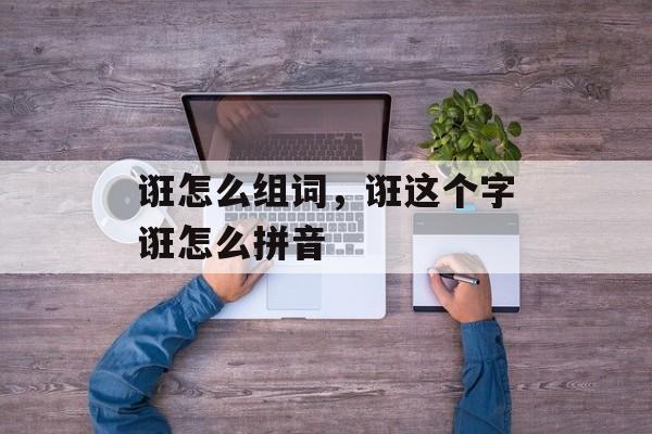 诳怎么组词，诳这个字诳怎么拼音-第1张图片-居家生活