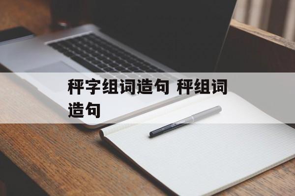 秤字组词造句 秤组词造句-第1张图片-居家生活