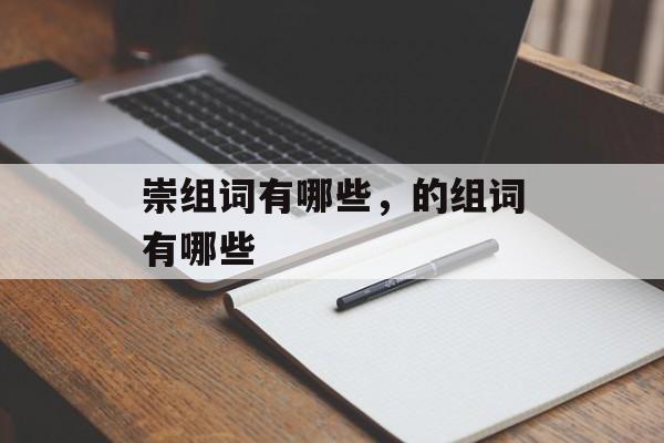 崇组词有哪些，的组词有哪些-第1张图片-居家生活