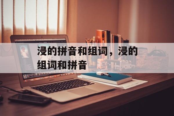 浸的拼音和组词，浸的组词和拼音-第1张图片-居家生活