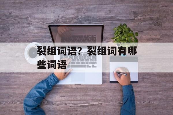 裂组词语？裂组词有哪些词语-第1张图片-居家生活
