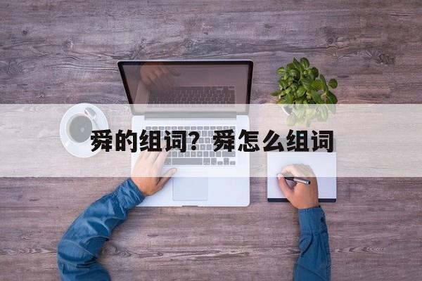 舜的组词？舜怎么组词-第1张图片-居家生活