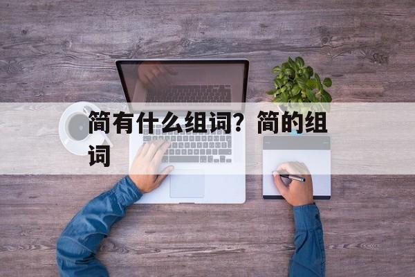 简有什么组词？简的组词-第1张图片-居家生活
