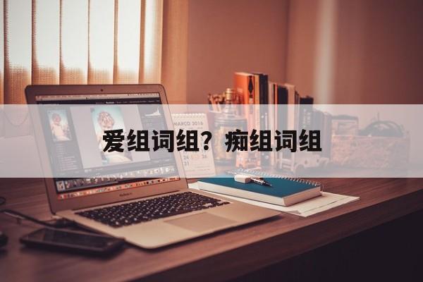 爱组词组？痴组词组-第1张图片-居家生活