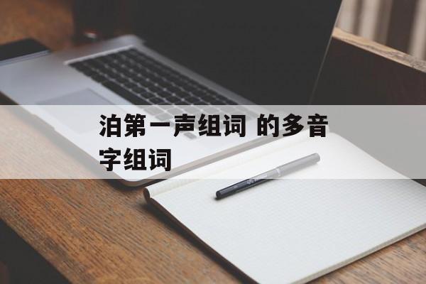 泊第一声组词 的多音字组词-第1张图片-居家生活