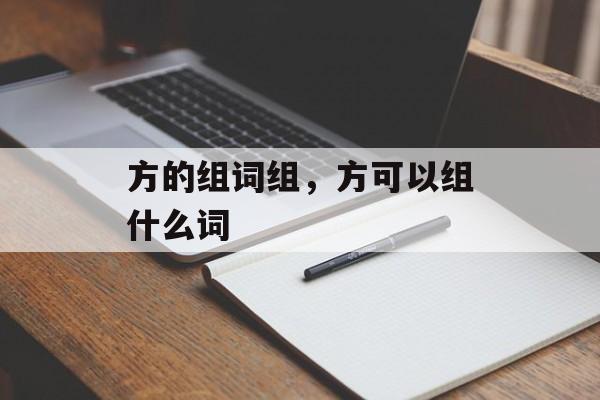 方的组词组，方可以组什么词-第1张图片-居家生活