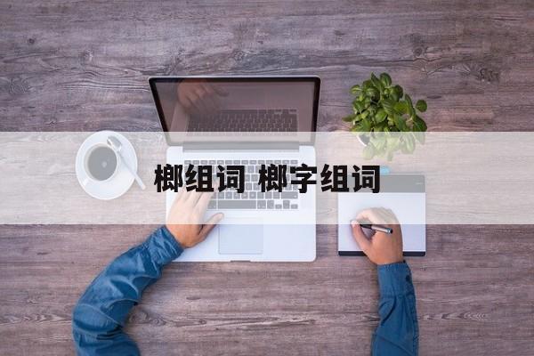 榔组词 榔字组词-第1张图片-居家生活