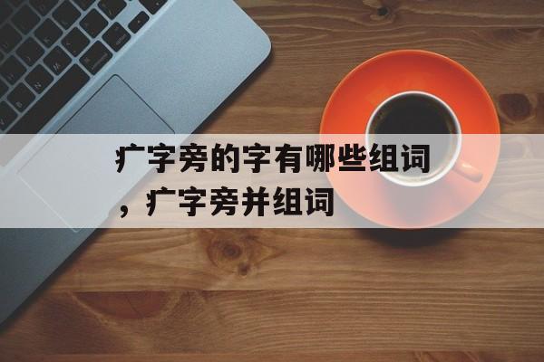 疒字旁的字有哪些组词，疒字旁并组词-第1张图片-居家生活