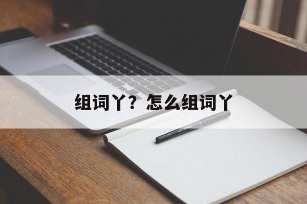 组词丫？怎么组词丫-第1张图片-居家生活