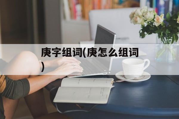 庚字组词(庚怎么组词)-第1张图片-居家生活