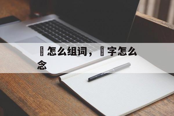 嫑怎么组词，嫑字怎么念-第1张图片-居家生活
