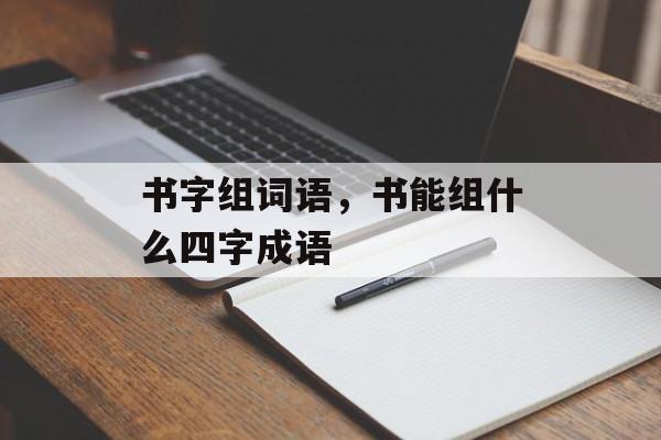 书字组词语，书能组什么四字成语-第1张图片-居家生活