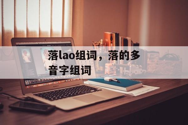 落lao组词，落的多音字组词-第1张图片-居家生活