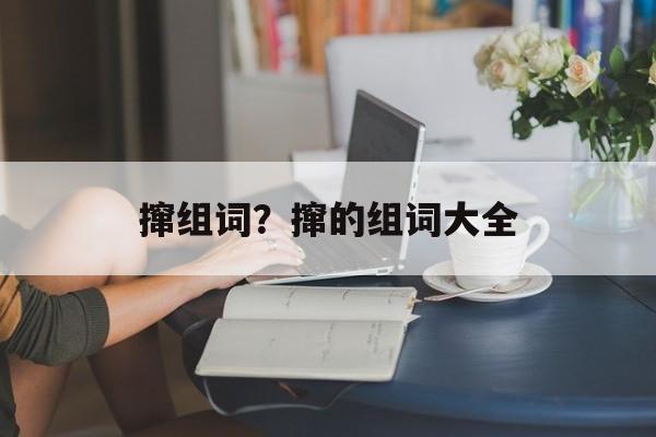 撺组词？撺的组词大全-第1张图片-居家生活