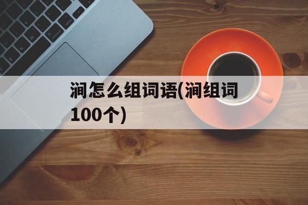 涧怎么组词语(涧组词100个)-第1张图片-居家生活