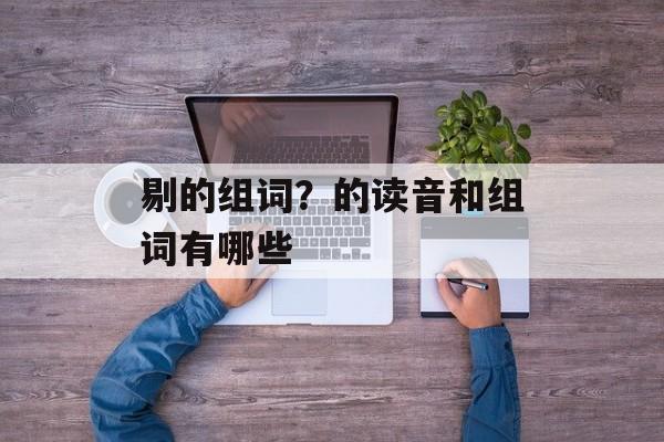 剔的组词？的读音和组词有哪些-第1张图片-居家生活