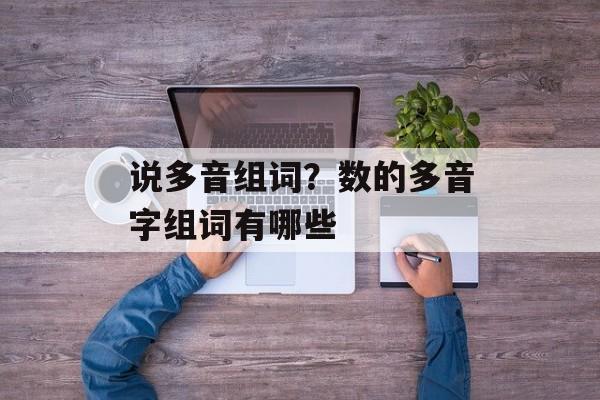 说多音组词？数的多音字组词有哪些-第1张图片-居家生活