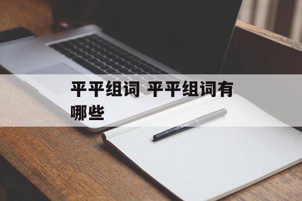 平平组词 平平组词有哪些-第1张图片-居家生活
