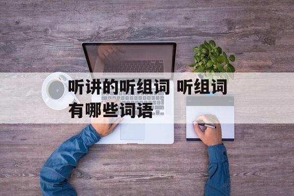 听讲的听组词 听组词有哪些词语-第1张图片-居家生活