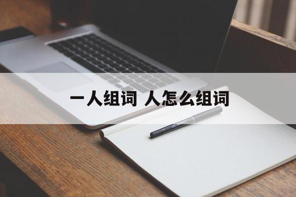 一人组词 人怎么组词-第1张图片-居家生活