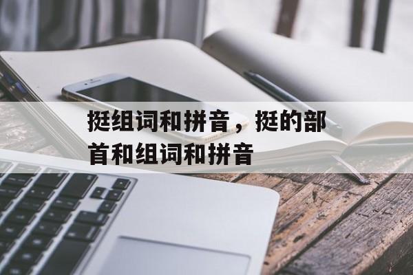 挺组词和拼音，挺的部首和组词和拼音-第1张图片-居家生活